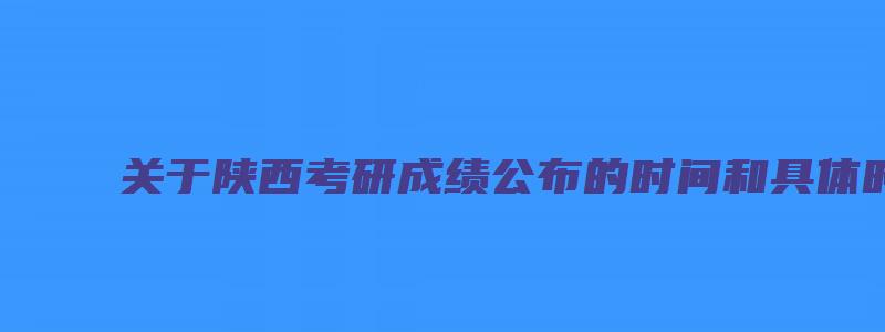 关于陕西考研成绩公布的时间和具体时间点