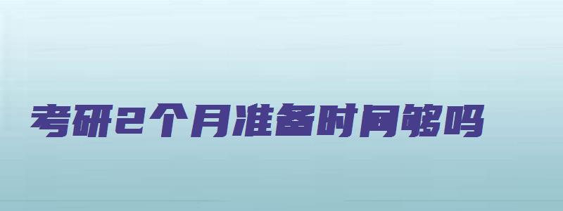 考研2个月准备时间够吗