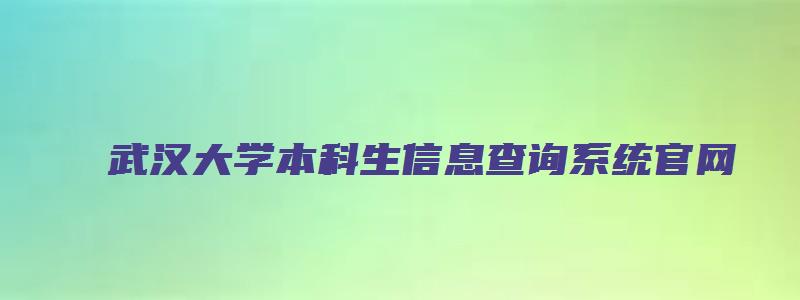 武汉大学本科生信息查询系统官网