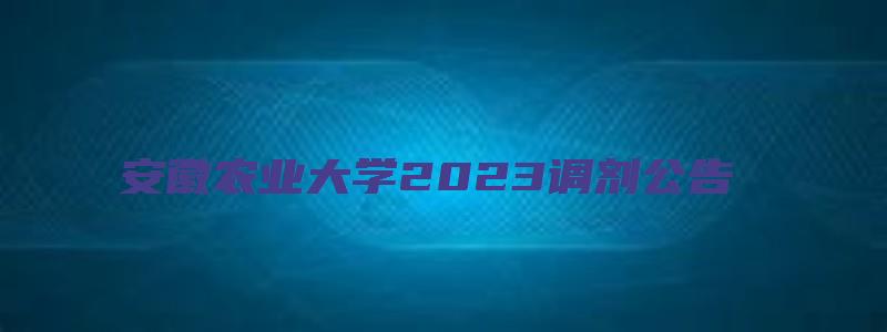 安徽农业大学2023调剂公告