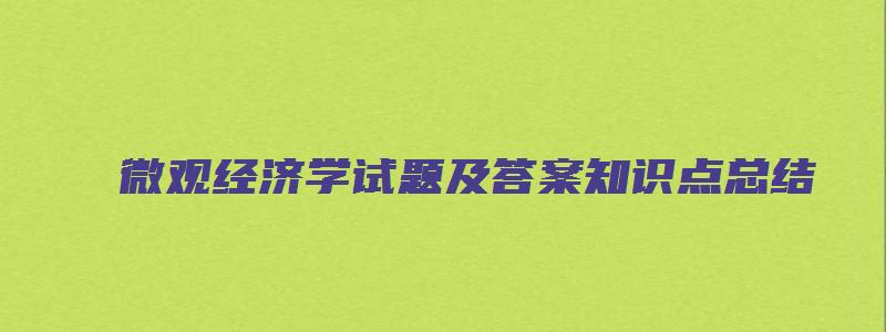 微观经济学试题及答案知识点总结