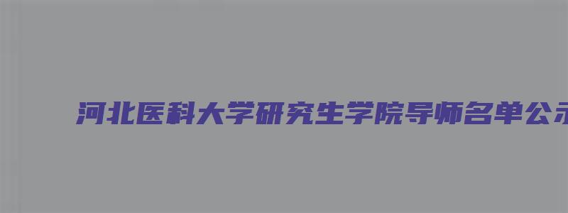 河北医科大学研究生学院导师名单公示