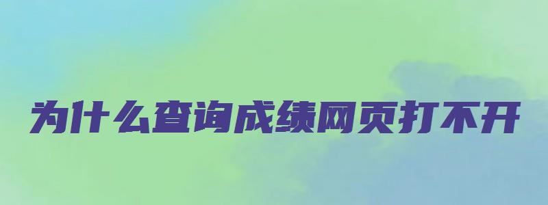 为什么查询成绩网页打不开