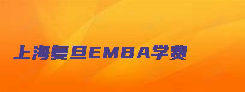 上海复旦EMBA学费