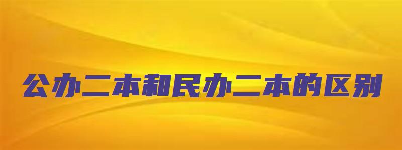 公办二本和民办二本的区别