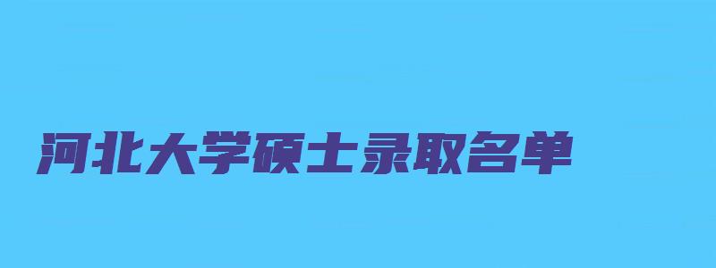 河北大学硕士录取名单