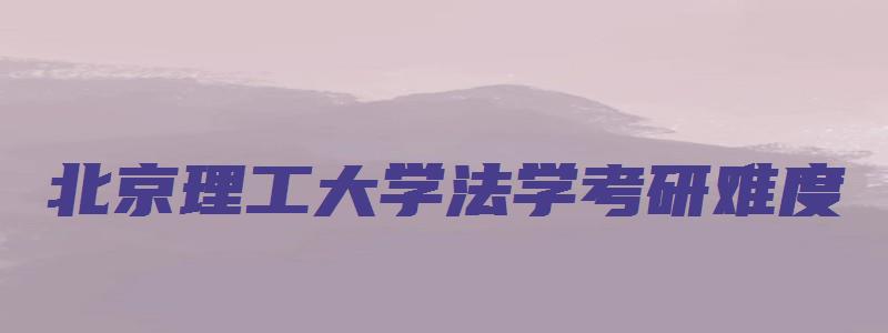 北京理工大学法学考研难度