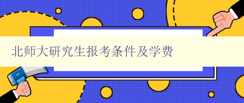 北师大研究生报考条件及学费