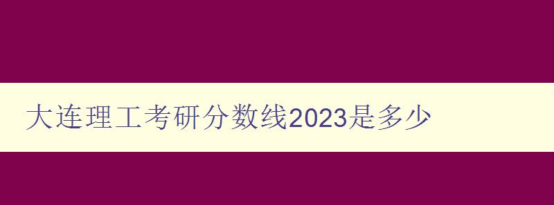 大连理工考研分数线2023是多少