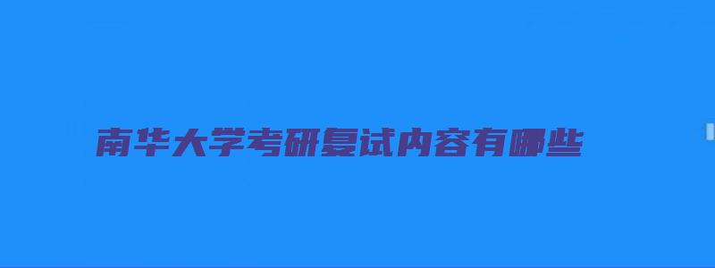 南华大学考研复试内容有哪些