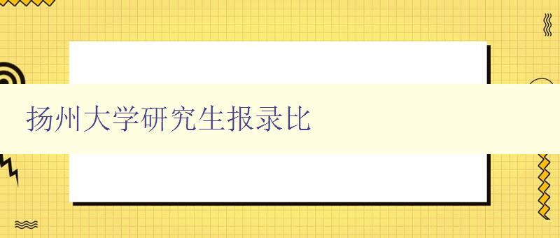 扬州大学研究生报录比