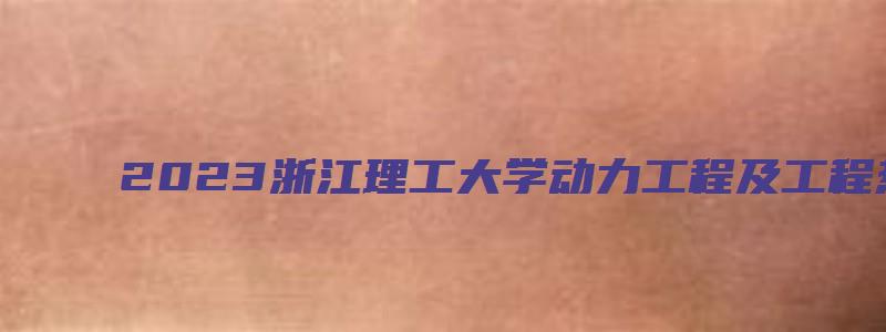 2023浙江理工大学动力工程及工程热物理考研真题答案