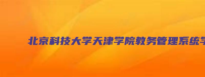 北京科技大学天津学院教务管理系统学生登录入口