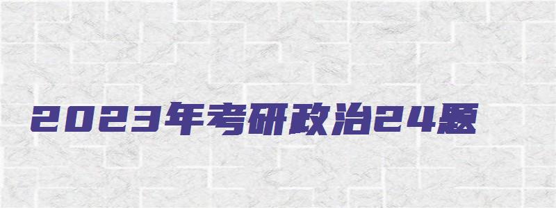 2023年考研政治24题