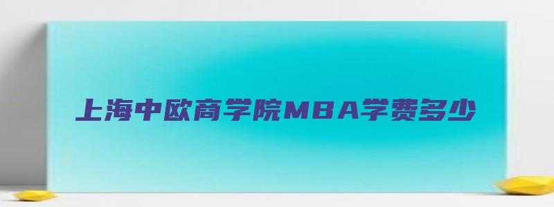 上海中欧商学院MBA学费多少