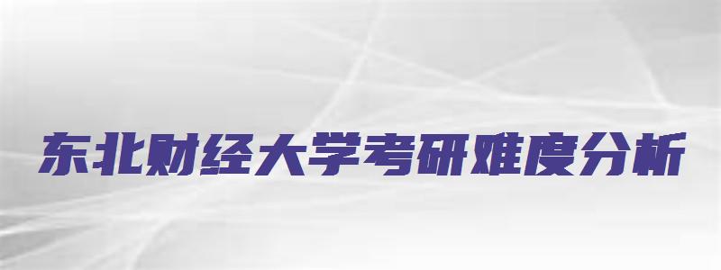 东北财经大学考研难度分析