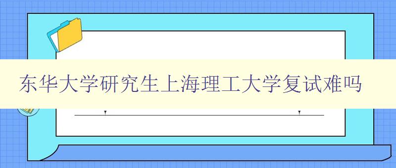 东华大学研究生上海理工大学复试难吗