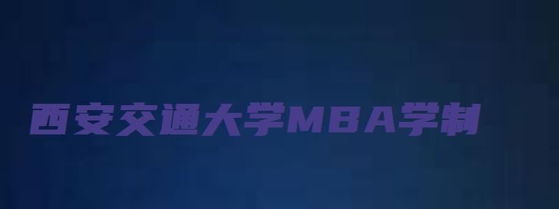 西安交通大学MBA学制