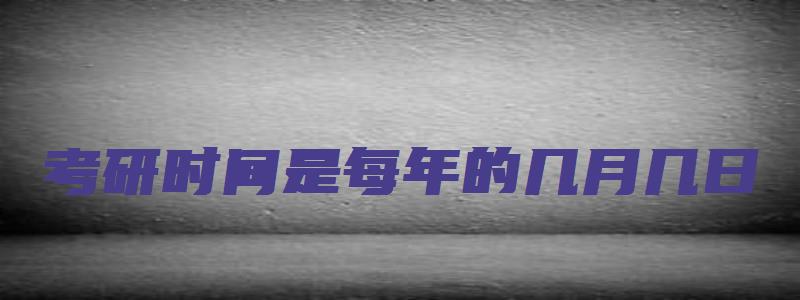 考研时间是每年的几月几日