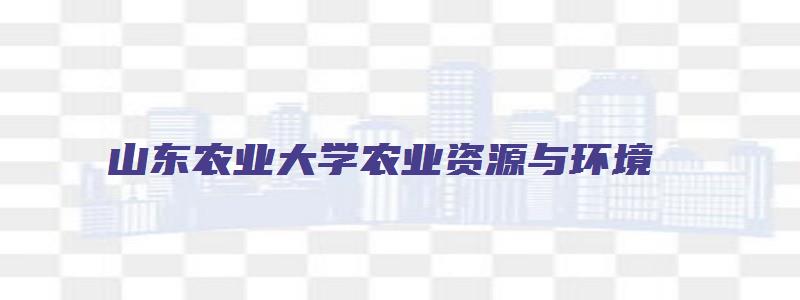 山东农业大学农业资源与环境