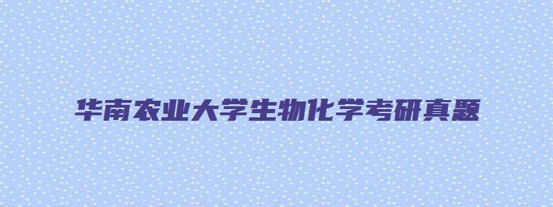 华南农业大学生物化学考研真题