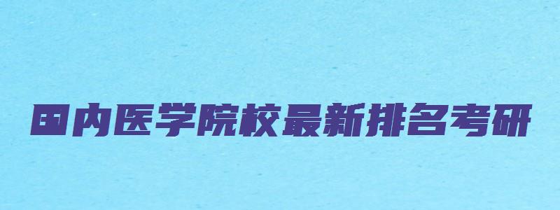 国内医学院校最新排名考研