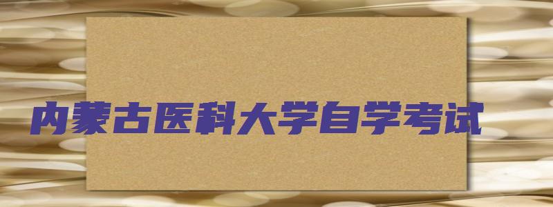 内蒙古医科大学自学考试