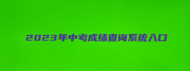 2023年中考成绩查询系统入口