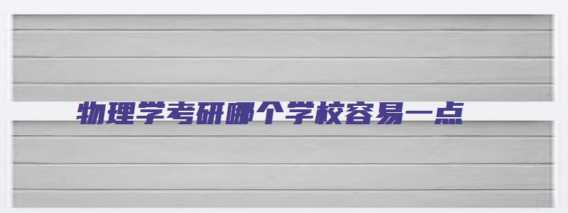 物理学考研哪个学校容易一点