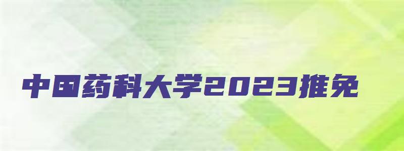 中国药科大学2023推免