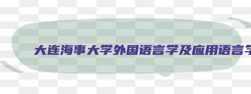 大连海事大学外国语言学及应用语言学