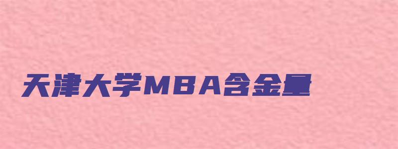 天津大学MBA含金量