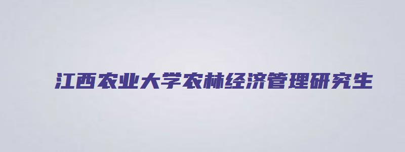 江西农业大学农林经济管理研究生