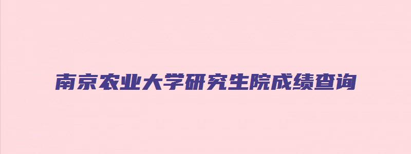 南京农业大学研究生院成绩查询